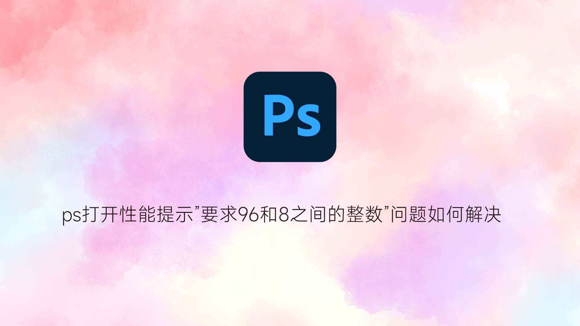 ps打开性能提示”要求96和8之间的整数”问题如何解决？