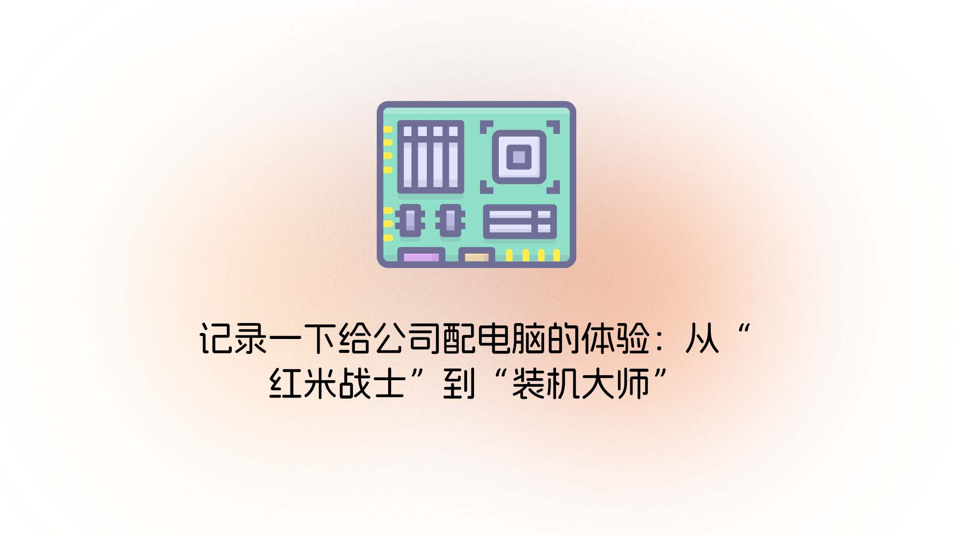 记录一下给公司配电脑的体验：从“红米战士”到“装机大师”